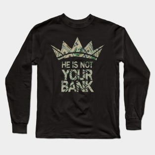 He is not your Bank Long Sleeve T-Shirt